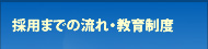 採用までの流れ・教育制度